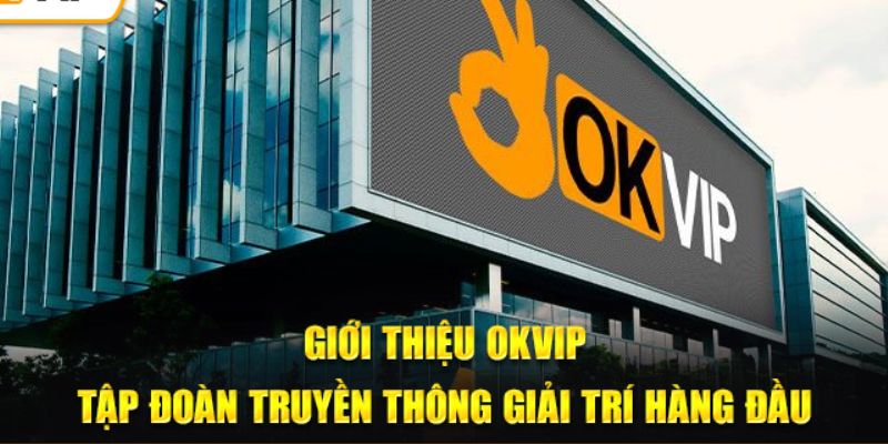 Giới thiệu OKVIP là tập đoàn giải trí đáng tin cậy