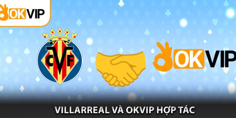 Sự Kiện Hot : OKVIP Ký Hợp Đồng Thương Hiệu Với Villarreal CF 12/2023