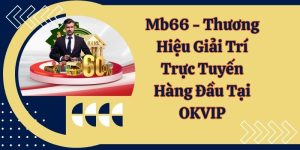 Mb66 - Thương Hiệu Giải Trí Trực Tuyến Hàng Đầu Tại OKVIP