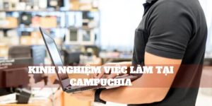Chia Sẻ Kinh Nghiệm Làm Việc Tại Mộc Bài Campuchia Cho Người Việt